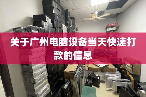 关于广州电脑设备当天快速打款的信息