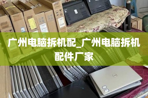 广州电脑拆机配_广州电脑拆机配件厂家