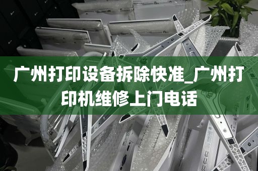 广州打印设备拆除快准_广州打印机维修上门电话