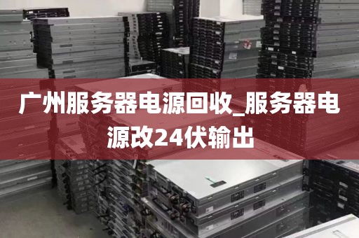 广州服务器电源回收_服务器电源改24伏输出