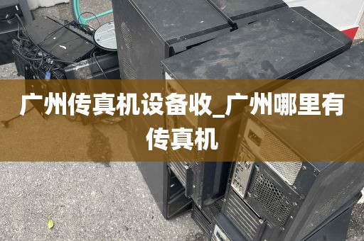 广州传真机设备收_广州哪里有传真机