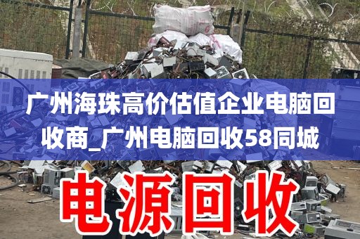 广州海珠高价估值企业电脑回收商_广州电脑回收58同城