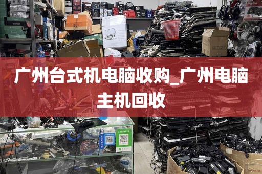 广州台式机电脑收购_广州电脑主机回收