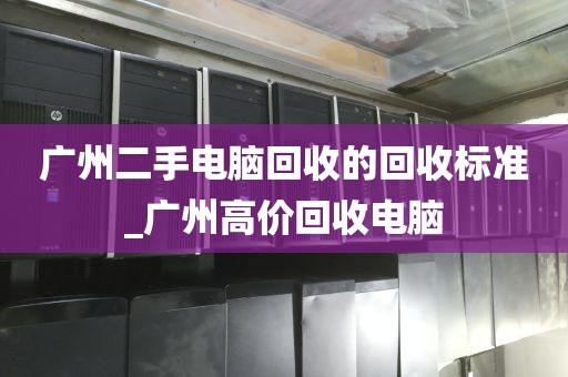 广州二手电脑回收的回收标准_广州高价回收电脑