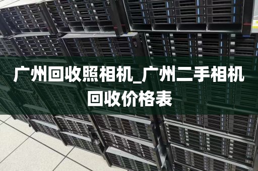 广州回收照相机_广州二手相机回收价格表