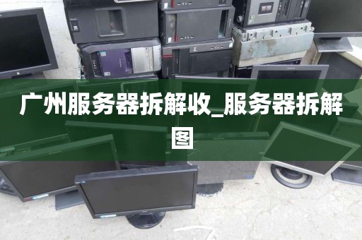 广州服务器拆解收_服务器拆解图