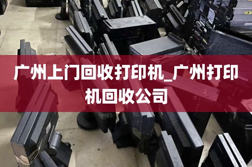 广州上门回收打印机_广州打印机回收公司