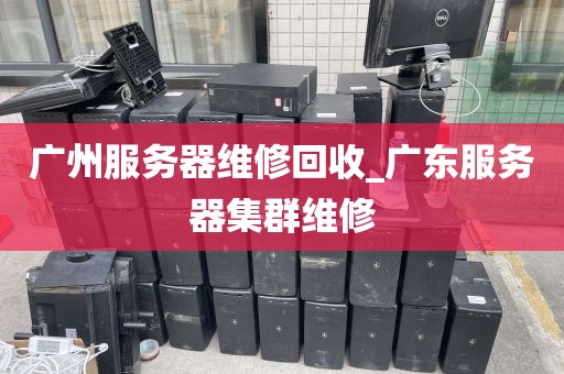 广州服务器维修回收_广东服务器集群维修
