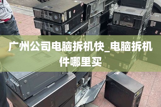 广州公司电脑拆机快_电脑拆机件哪里买