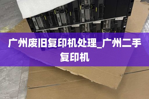 广州废旧复印机处理_广州二手复印机